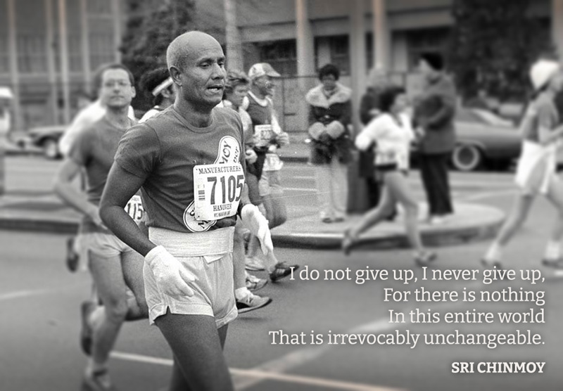 I do not give up, I never give up, For there is nothing In this entire world That is irrevocably unchangeable. - Sri Chinmoy